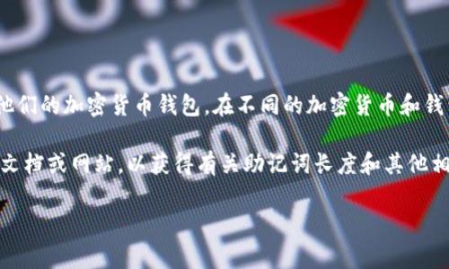 助记词（Mnemonic Phrase）通常是由一系列随机生成的单词组成，用于帮助用户记忆和恢复他们的加密货币钱包。在不同的加密货币和钱包中，助记词的长度可能有所不同，但常见的助记词长度有12个、15个、18个、21个或24个单词。

如果你提到的“tokenim”是一个具体的加密货币项目或钱包工具，建议查阅该具体项目的官方文档或网站，以获得有关助记词长度和其他相关信息的准确数据。

如果有更多具体问题或者想更深入了解的内容，请告知我！